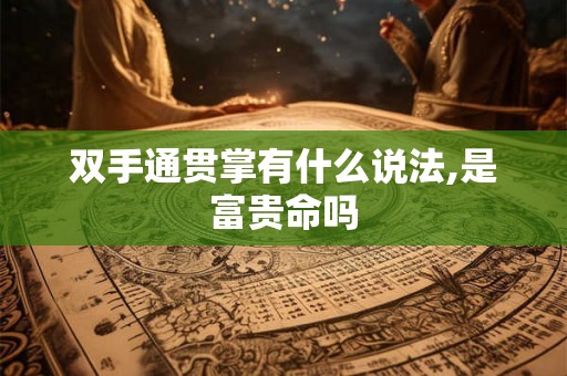 双手通贯掌有什么说法,是富贵命吗
