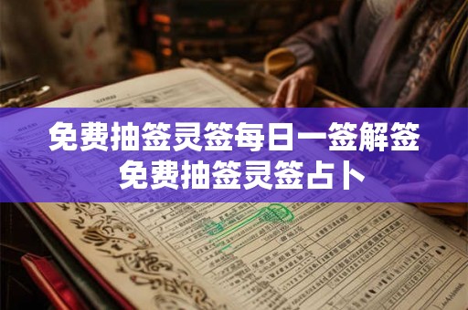 免费抽签灵签每日一签解签  免费抽签灵签占卜