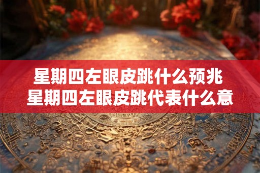 星期四左眼皮跳什么预兆 星期四左眼皮跳代表什么意义
