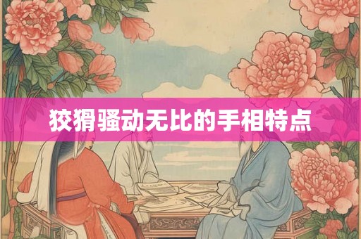 狡猾骚动无比的手相特点