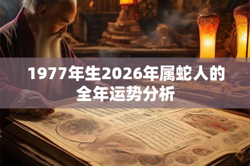 1977年生2026年属蛇人的全年运势分析