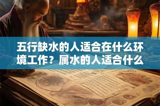 五行缺水的人适合在什么环境工作？属水的人适合什么职位