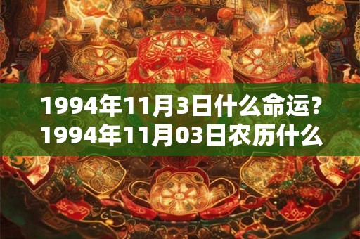 1994年11月3日什么命运?1994年11月03日农历什么命 1994年11月3日什么命运?1994年11月03日农历什么命