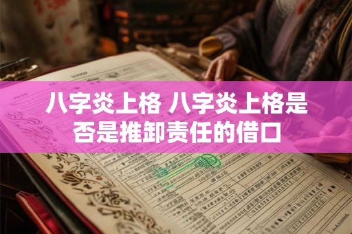 八字炎上格 八字炎上格是否是推卸责任的借口