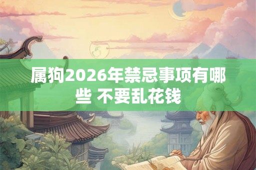 属狗2026年禁忌事项有哪些 不要乱花钱
