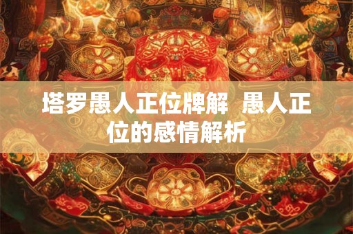 塔罗愚人正位牌解  愚人正位的感情解析