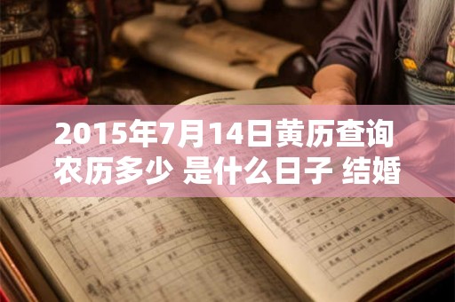2015年7月14日黄历查询 农历多少 是什么日子 结婚吉时