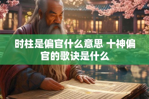 时柱是偏官什么意思 十神偏官的歌诀是什么