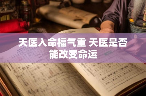 天医入命福气重 天医是否能改变命运