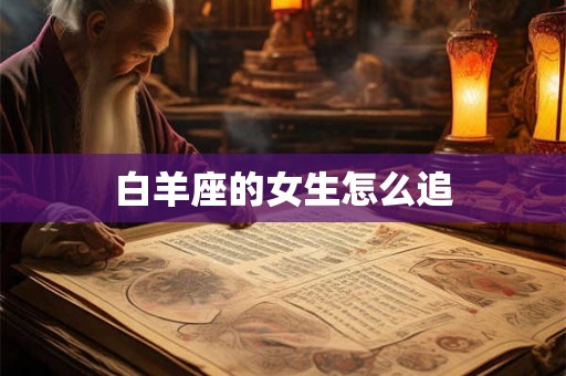 白羊座的女生怎么追