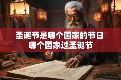 圣诞节是哪个国家的节日 哪个国家过圣诞节