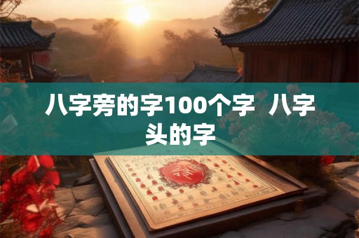 八字旁的字100个字 八字头的字 八字旁的字100个字 八字头的字
