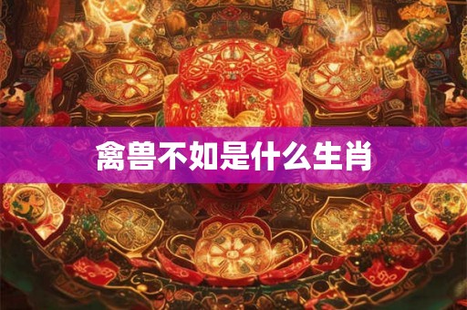 禽兽不如是什么生肖