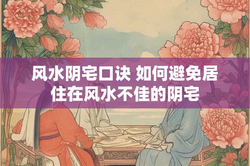 风水阴宅口诀 如何避免居住在风水不佳的阴宅