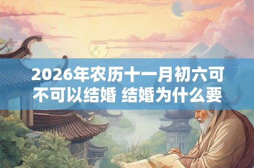 2026年农历十一月初六可不可以结婚 结婚为什么要回门