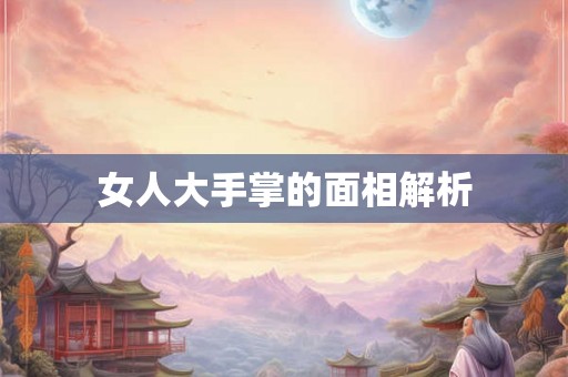 女人大手掌的面相解析