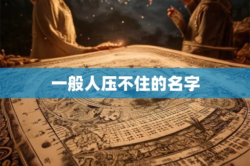 一般人压不住的名字