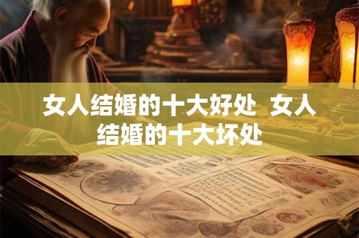 女人结婚的十大好处  女人结婚的十大坏处