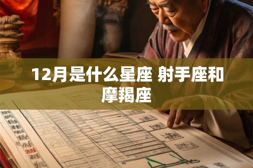 12月是什么星座 射手座和摩羯座