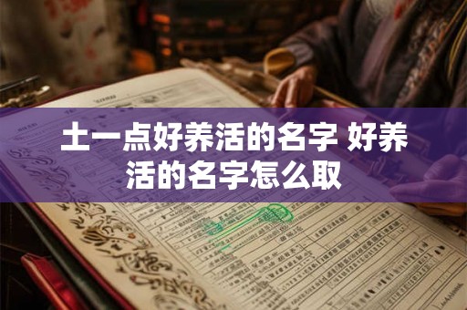 土一点好养活的名字 好养活的名字怎么取