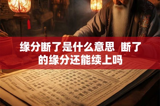 缘分断了是什么意思  断了的缘分还能续上吗