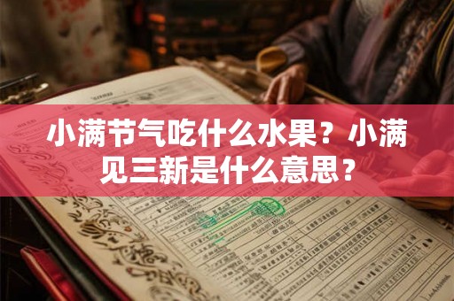 小满节气吃什么水果?小满见三新是什么意思? 小满节气吃什么水果?小满见三新是什么意思?