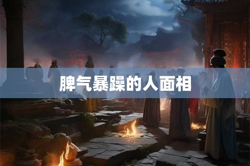 脾气暴躁的人面相