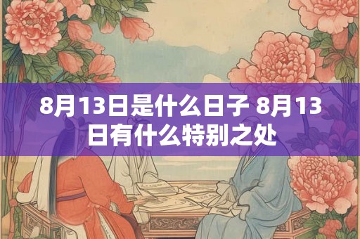 8月13日是什么日子 8月13日有什么特别之处