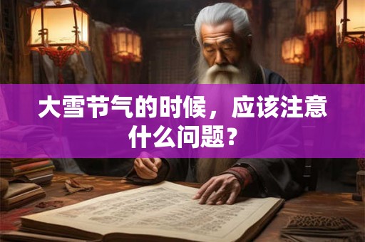 大雪节气的时候，应该注意什么问题？