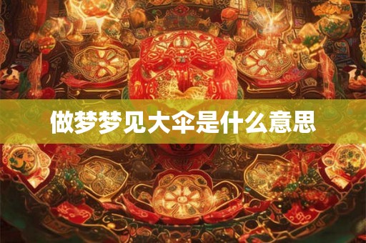做梦梦见大伞是什么意思