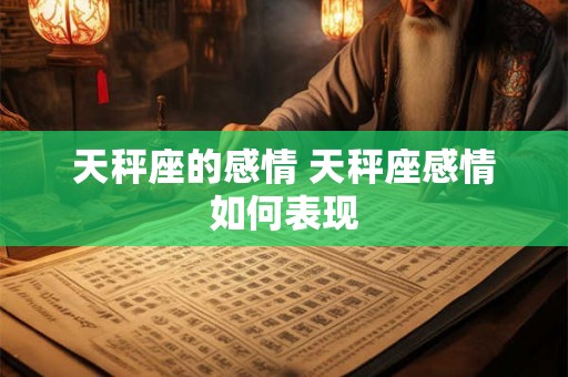 天秤座的感情 天秤座感情如何表现 天秤座的感情 天秤座感情如何表现