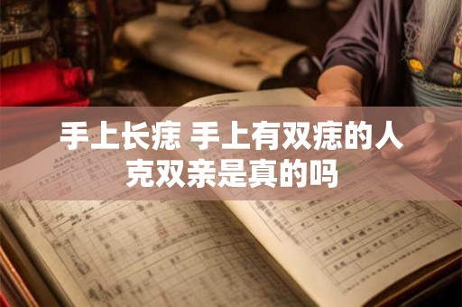 手上长痣 手上有双痣的人克双亲是真的吗
