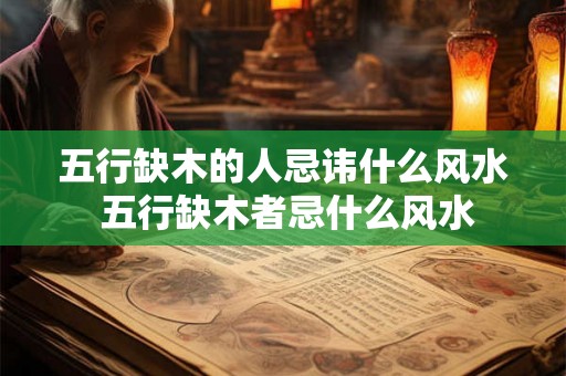 五行缺木的人忌讳什么风水 五行缺木者忌什么风水