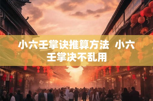 小六壬掌诀推算方法  小六壬掌决不乱用