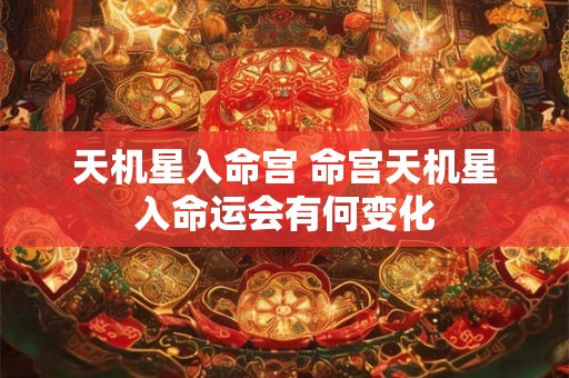 天机星入命宫 命宫天机星入命运会有何变化