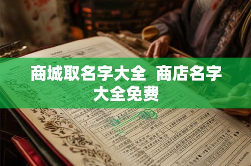 商城取名字大全  商店名字大全免费