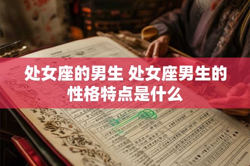 处女座的男生 处女座男生的性格特点是什么