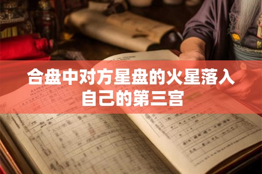 合盘中对方星盘的火星落入自己的第三宫