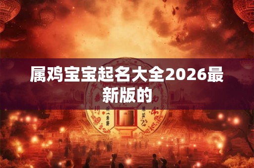 属鸡宝宝起名大全2026最新版的