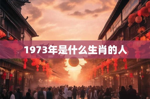 1973年是什么生肖的人