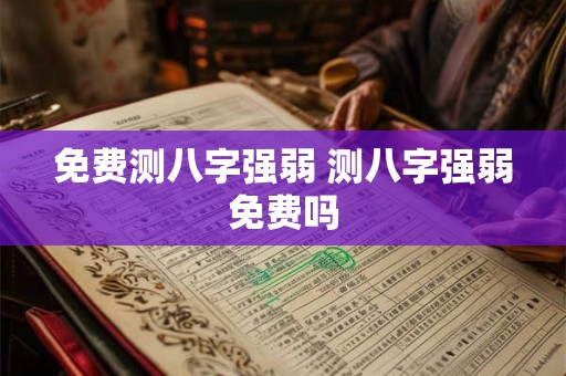 免费测八字强弱 测八字强弱免费吗