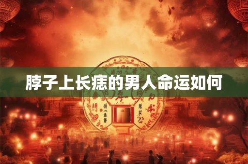 脖子上长痣的男人命运如何