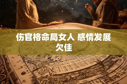 伤官格命局女人 感情发展欠佳