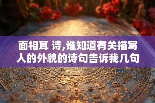 面相耳 诗,谁知道有关描写人的外貌的诗句告诉我几句啊？