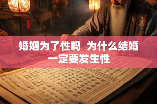 婚姻为了性吗  为什么结婚一定要发生性