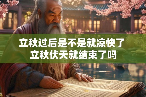 立秋过后是不是就凉快了 立秋伏天就结束了吗