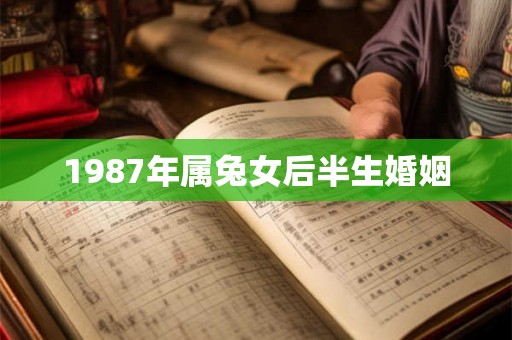 1987年属兔女后半生婚姻