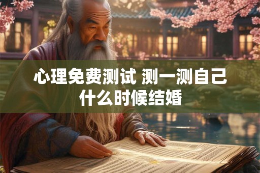 心理免费测试 测一测自己什么时候结婚