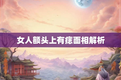女人额头上有痣面相解析