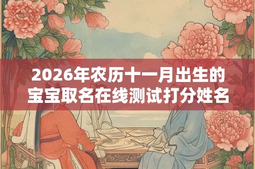 2026年农历十一月出生的宝宝取名在线测试打分姓名解析